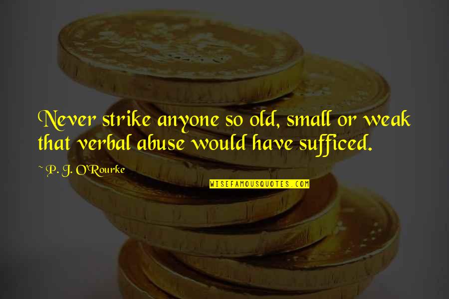 Farenchak Quotes By P. J. O'Rourke: Never strike anyone so old, small or weak