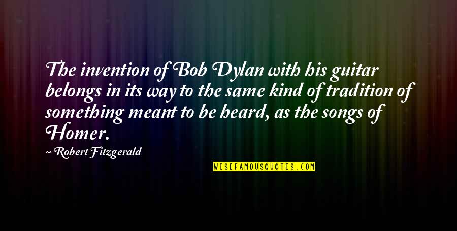 Farenchak Quotes By Robert Fitzgerald: The invention of Bob Dylan with his guitar