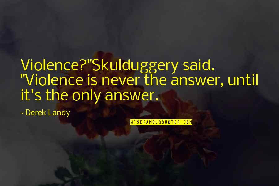 Farenga Brothers Quotes By Derek Landy: Violence?"Skulduggery said. "Violence is never the answer, until
