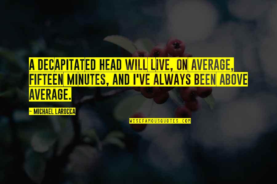 Farenin Sol Quotes By Michael LaRocca: A decapitated head will live, on average, fifteen Farenin Sol Quotes By Michael LaRocca: A decapitated head will live, on average, fifteen
