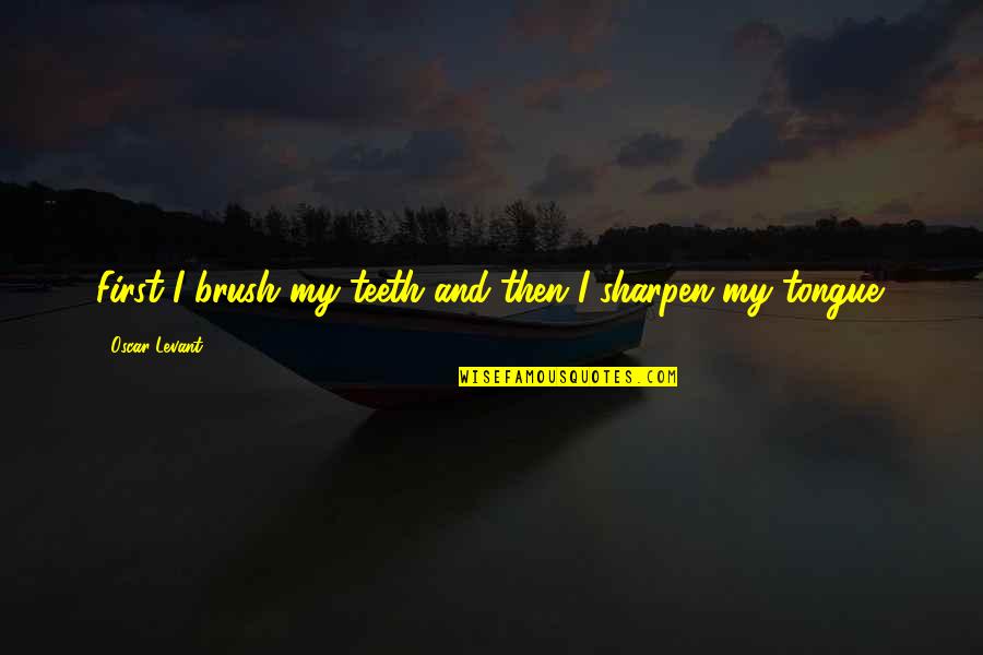 Farenin Sol Quotes By Oscar Levant: First I brush my teeth and then I Farenin Sol Quotes By Oscar Levant: First I brush my teeth and then I