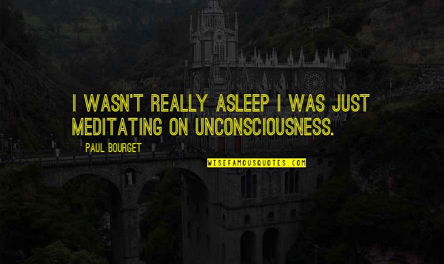 Farentino Cazenovia Quotes By Paul Bourget: I wasn't really asleep I was just meditating