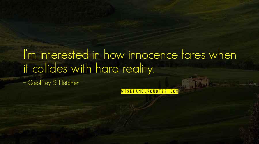 Fares Quotes By Geoffrey S. Fletcher: I'm interested in how innocence fares when it