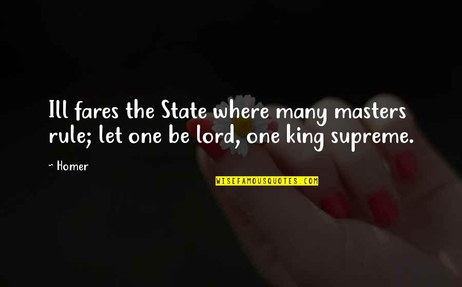 Fares Quotes By Homer: Ill fares the State where many masters rule;