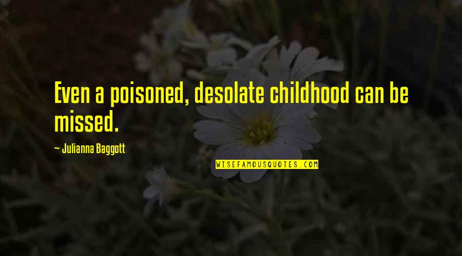 Farese And Walther Quotes By Julianna Baggott: Even a poisoned, desolate childhood can be missed. Farese And Walther Quotes By Julianna Baggott: Even a poisoned, desolate childhood can be missed.
