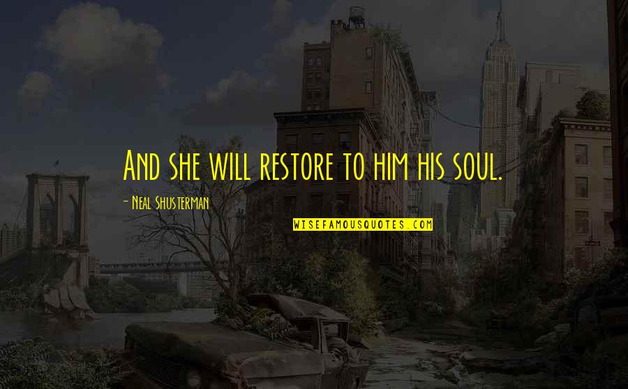 Farese And Walther Quotes By Neal Shusterman: And she will restore to him his soul. Farese And Walther Quotes By Neal Shusterman: And she will restore to him his soul.