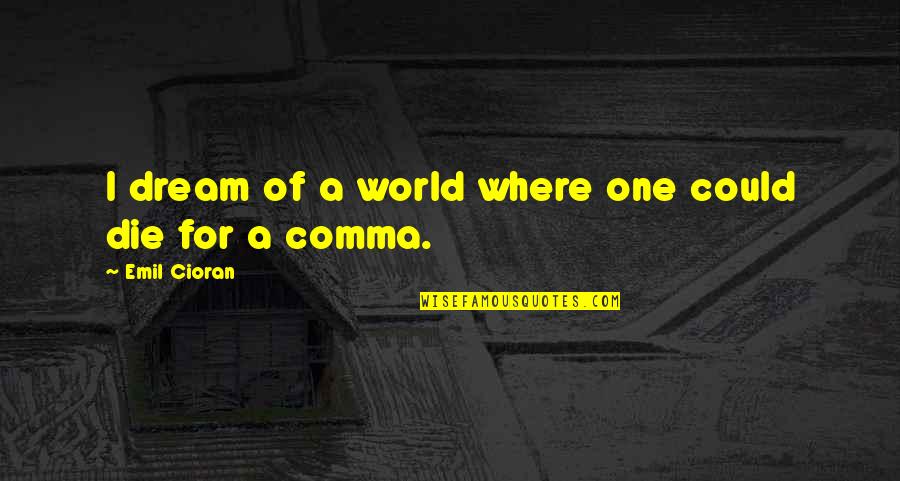 Farese Reformed Quotes By Emil Cioran: I dream of a world where one could