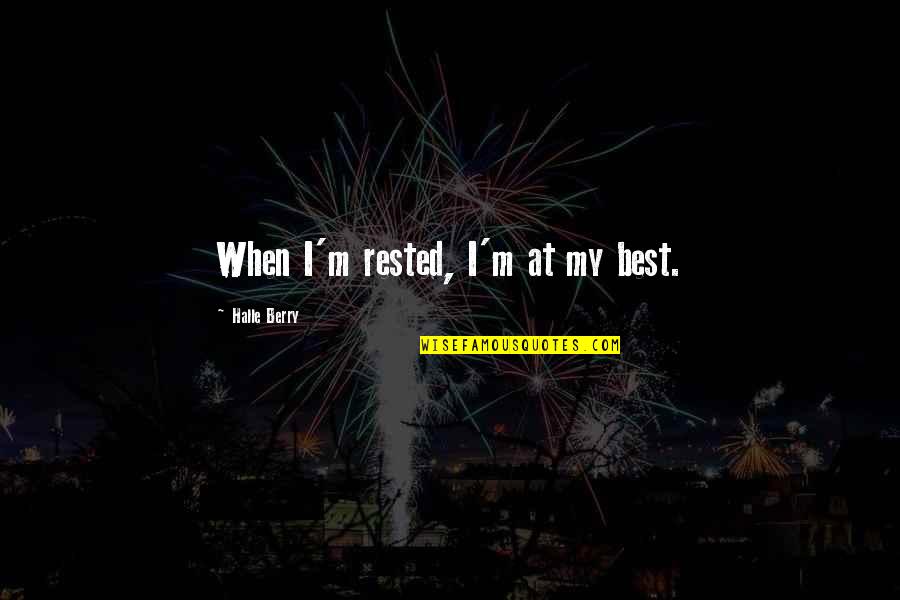 Faressies Quotes By Halle Berry: When I'm rested, I'm at my best. Faressies Quotes By Halle Berry: When I'm rested, I'm at my best.