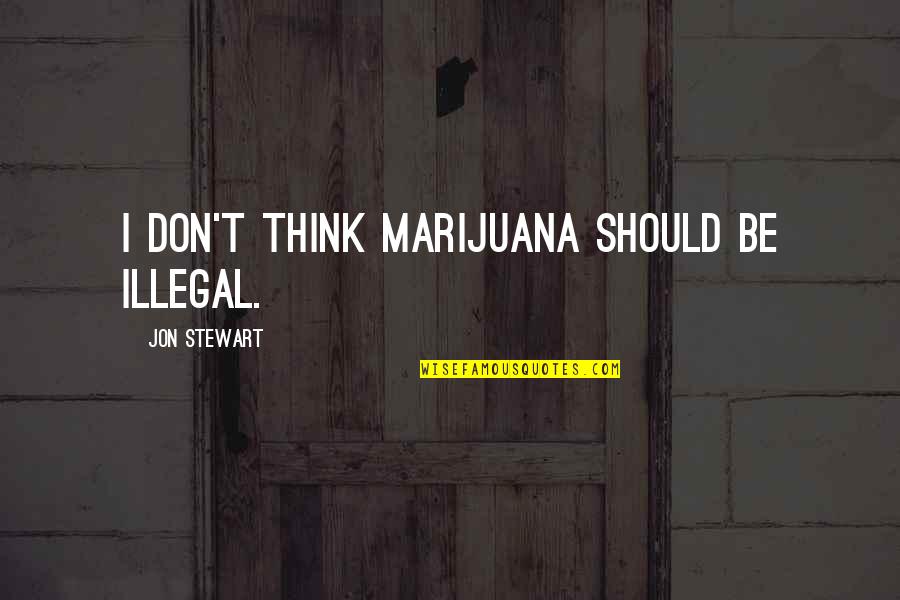 Faretti Quotes By Jon Stewart: I don't think marijuana should be illegal. Faretti Quotes By Jon Stewart: I don't think marijuana should be illegal.