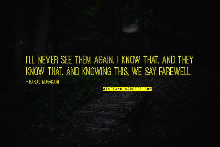 Farewell All The Best Quotes By Haruki Murakami: I'll never see them again. I know that.