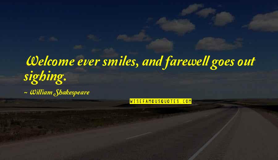Farewell All The Best Quotes By William Shakespeare: Welcome ever smiles, and farewell goes out sighing.