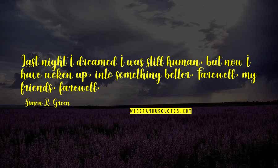 Farewell Friends Quotes By Simon R. Green: Last night I dreamed I was still human,