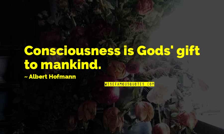 Farewell Journey Quotes By Albert Hofmann: Consciousness is Gods' gift to mankind.