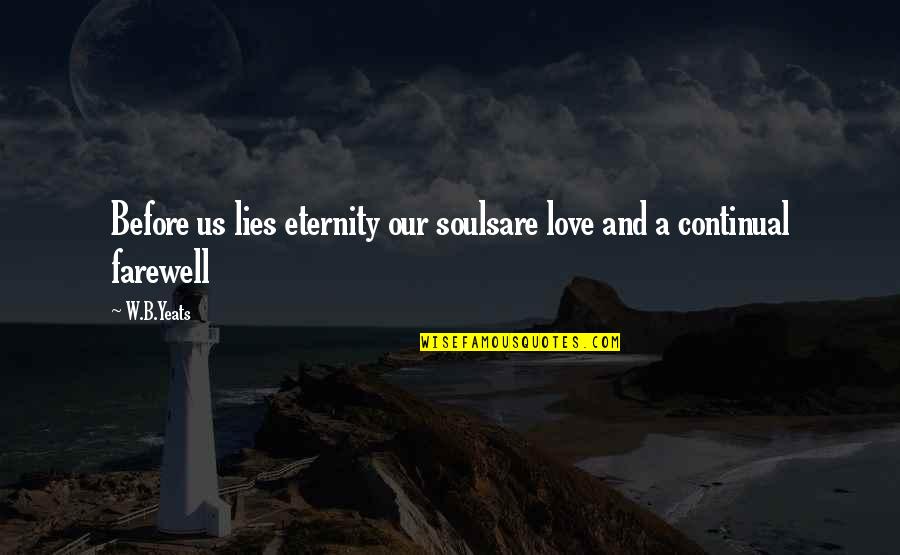 Farewell Love Quotes By W.B.Yeats: Before us lies eternity our soulsare love and