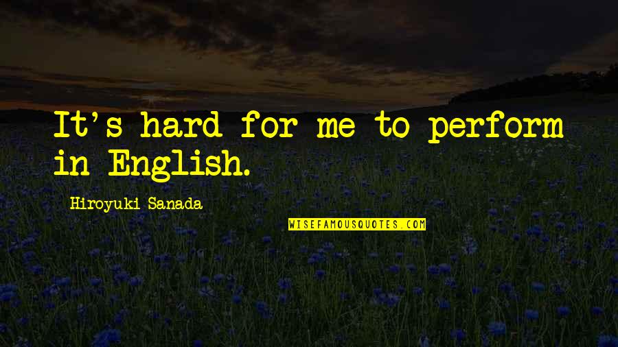 Farewell Memento Quotes By Hiroyuki Sanada: It's hard for me to perform in English.