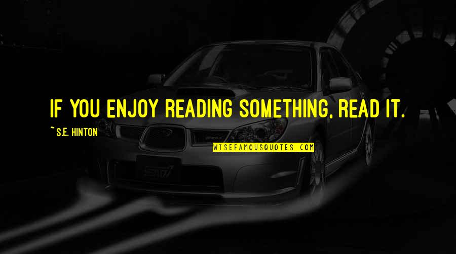 Farewell Office Quotes By S.E. Hinton: If you enjoy reading something, read it. Farewell Office Quotes By S.E. Hinton: If you enjoy reading something, read it.