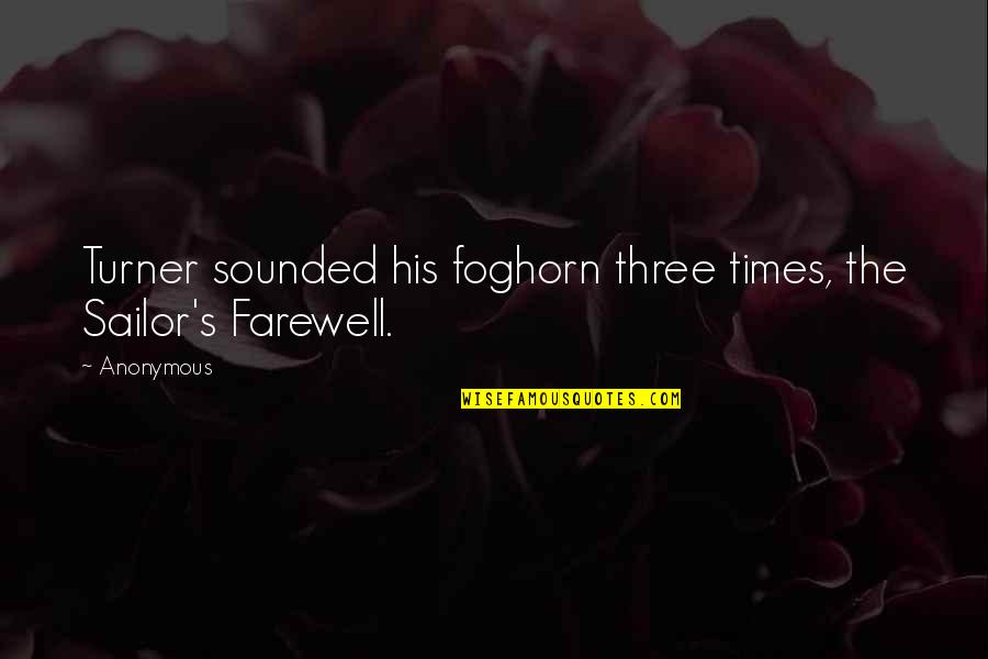 Farewell Quotes By Anonymous: Turner sounded his foghorn three times, the Sailor's