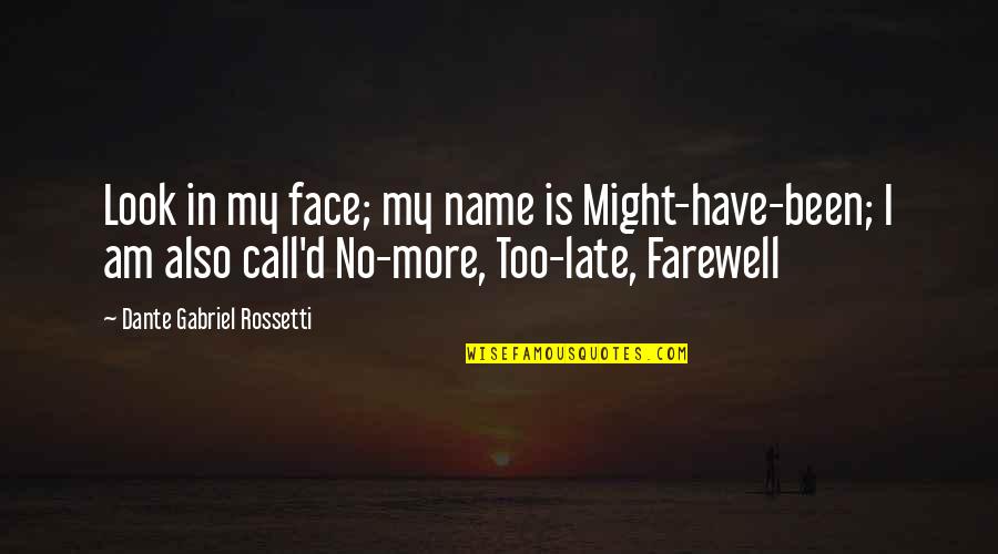 Farewell Quotes By Dante Gabriel Rossetti: Look in my face; my name is Might-have-been;