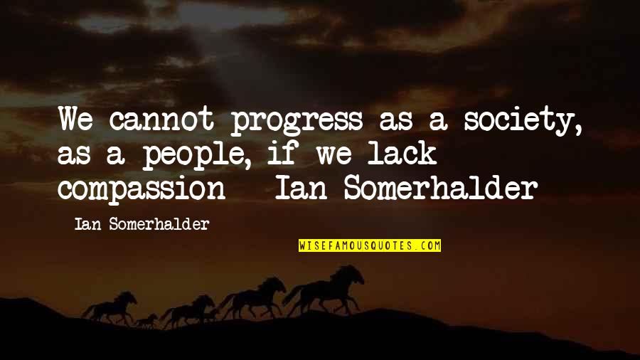 Farewell To A Manager Quotes By Ian Somerhalder: We cannot progress as a society, as a