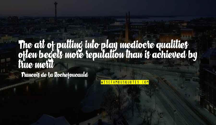 Farewell To Manager Quotes By Francois De La Rochefoucauld: The art of putting into play mediocre qualities