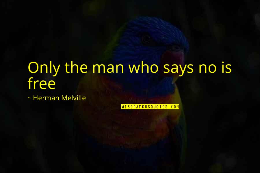 Farewell To Manager Quotes By Herman Melville: Only the man who says no is free