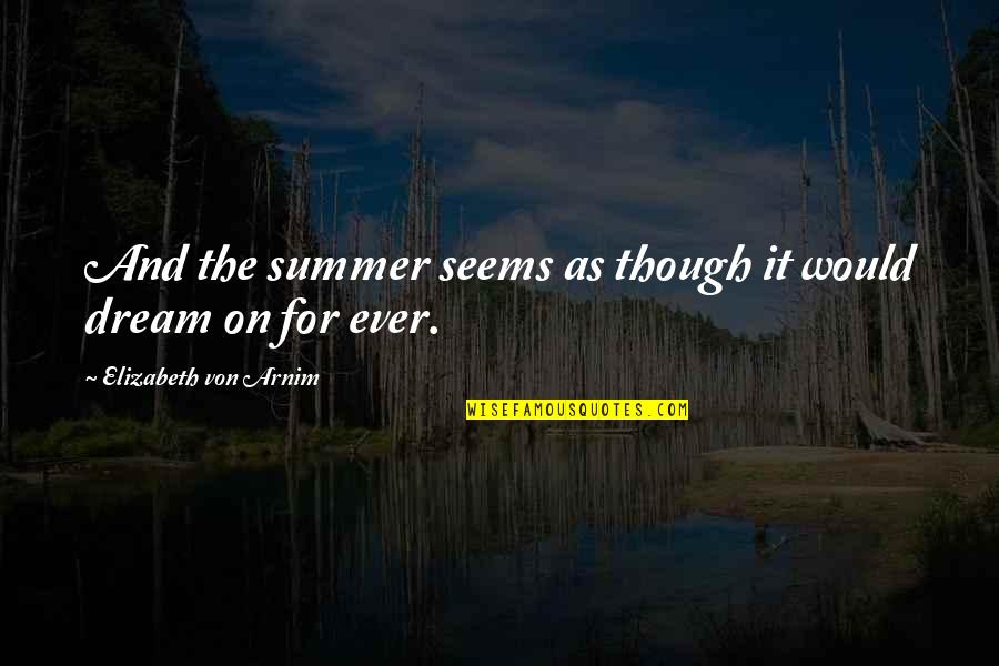 Farewell To Pastor Quotes By Elizabeth Von Arnim: And the summer seems as though it would