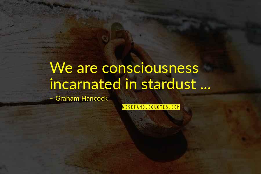 Farewell To Pastor Quotes By Graham Hancock: We are consciousness incarnated in stardust ...