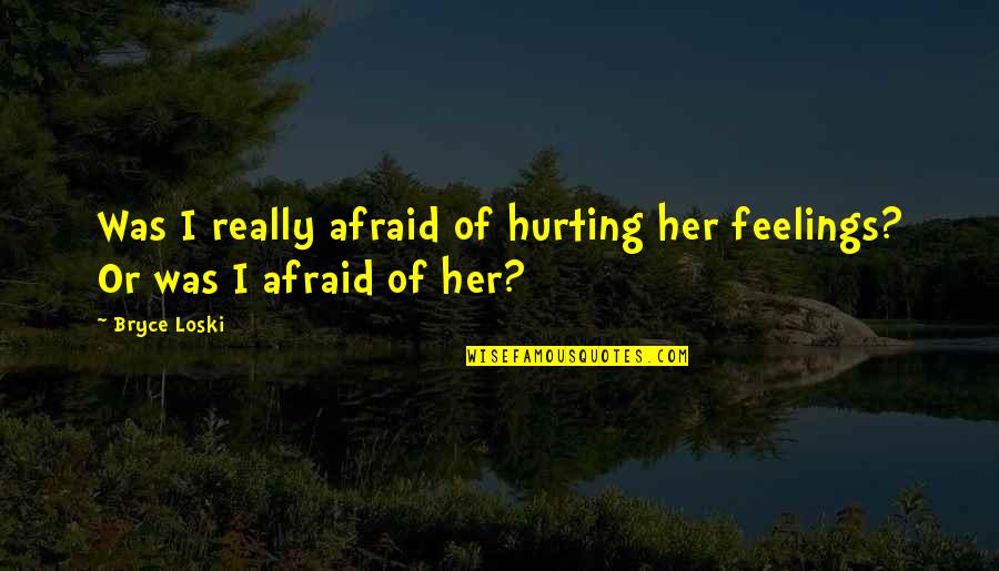 Farewell Wishes And Quotes By Bryce Loski: Was I really afraid of hurting her feelings?