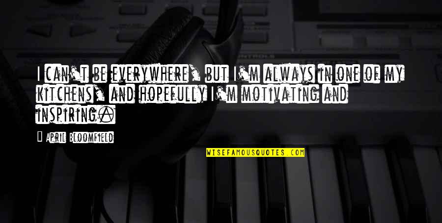 Farewells And Goodbyes Quotes By April Bloomfield: I can't be everywhere, but I'm always in