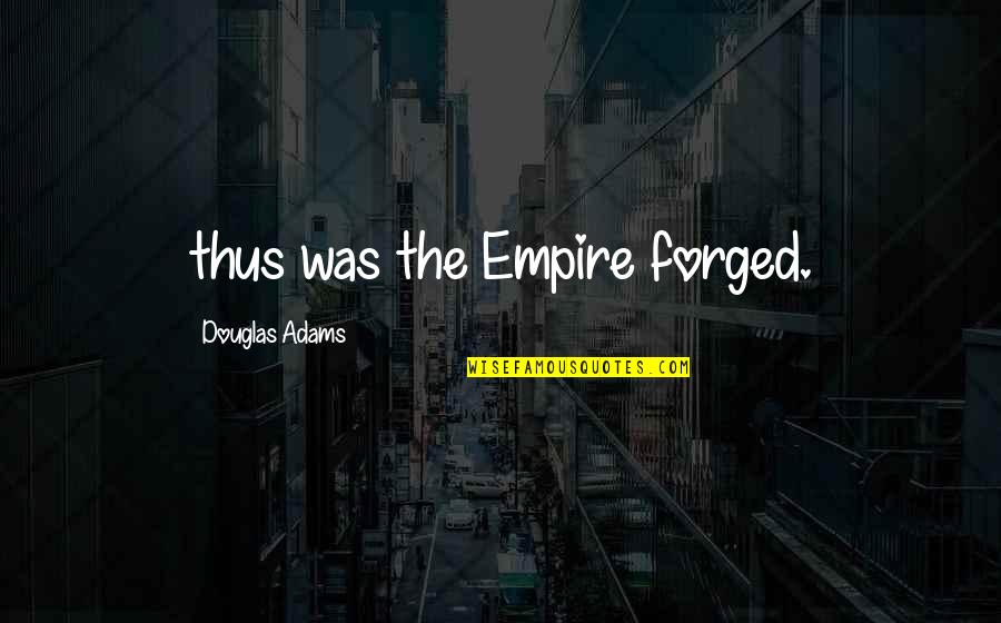 Farewells And Goodbyes To Friends Quotes By Douglas Adams: thus was the Empire forged.