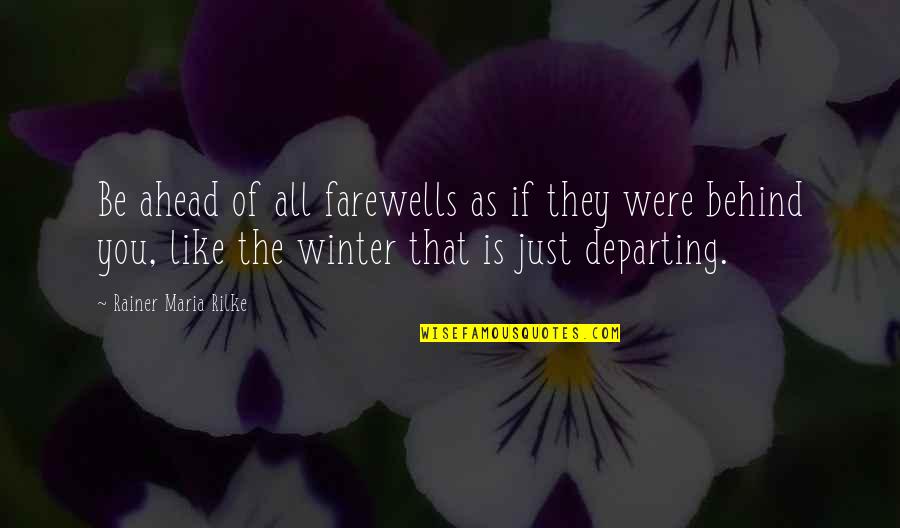 Farewells Quotes By Rainer Maria Rilke: Be ahead of all farewells as if they