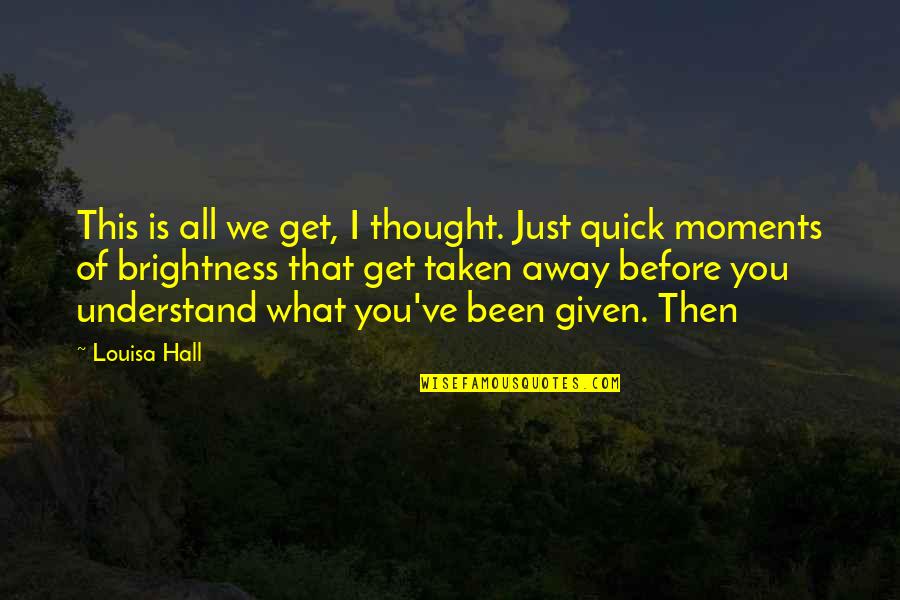 Fareyle Quotes By Louisa Hall: This is all we get, I thought. Just