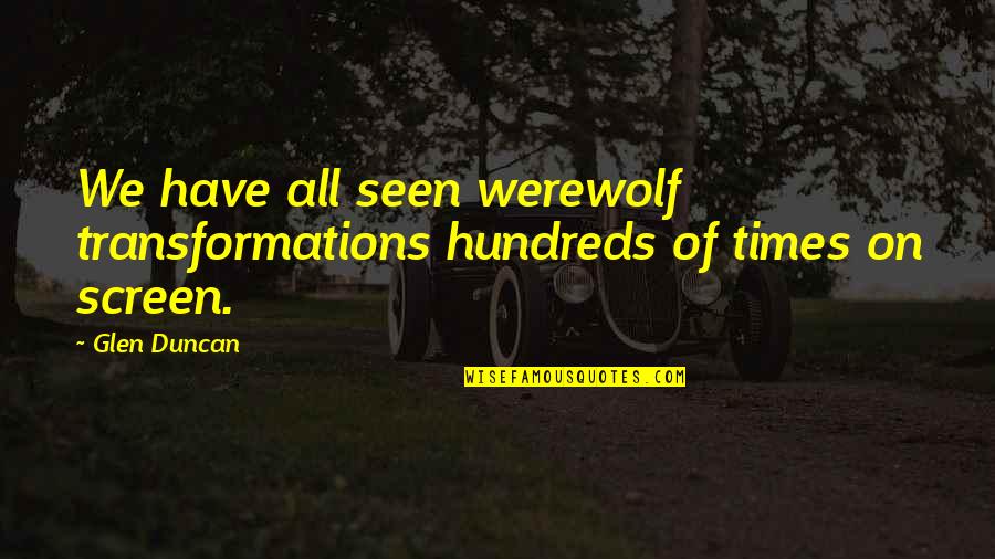 Farfars Danish Ice Quotes By Glen Duncan: We have all seen werewolf transformations hundreds of