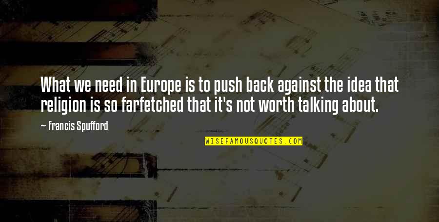 Farfetched Quotes By Francis Spufford: What we need in Europe is to push