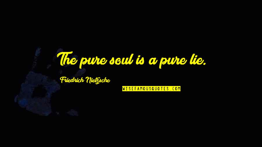 Farfetched Quotes By Friedrich Nietzsche: The pure soul is a pure lie. Farfetched Quotes By Friedrich Nietzsche: The pure soul is a pure lie.