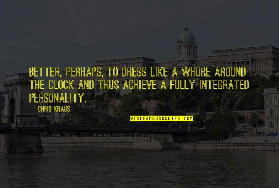 Farfouiller Quotes By Chris Kraus: Better, perhaps, to dress like a whore around