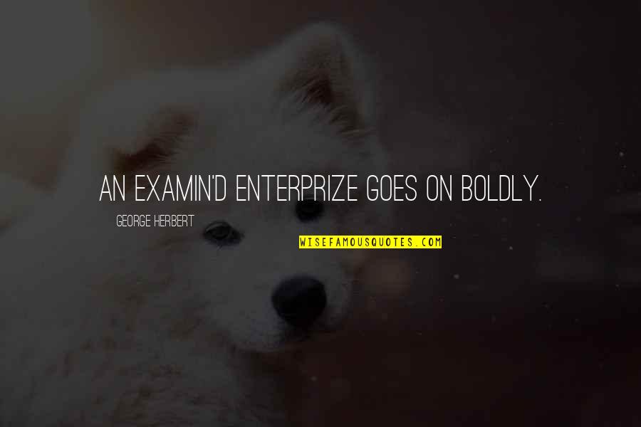Farfouiller Quotes By George Herbert: An examin'd enterprize goes on boldly. Farfouiller Quotes By George Herbert: An examin'd enterprize goes on boldly.