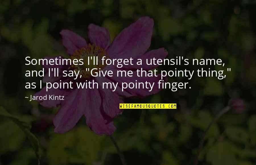 Farfouiller Quotes By Jarod Kintz: Sometimes I'll forget a utensil's name, and I'll