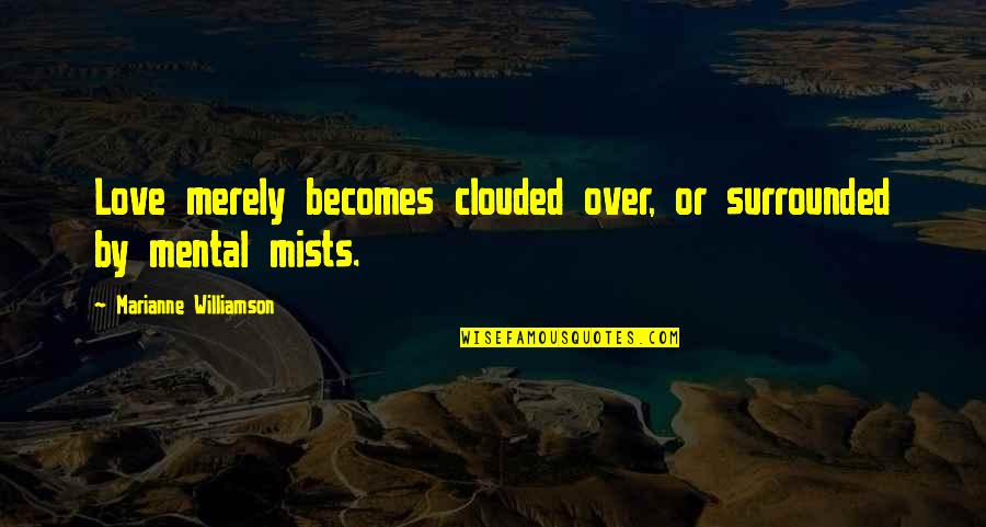 Fargen Blackbird Quotes By Marianne Williamson: Love merely becomes clouded over, or surrounded by Fargen Blackbird Quotes By Marianne Williamson: Love merely becomes clouded over, or surrounded by