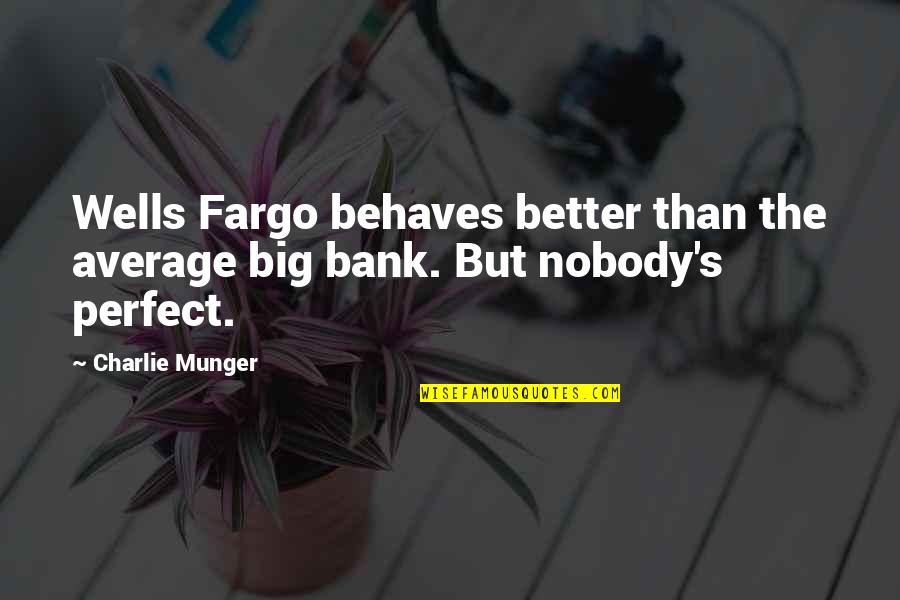 Fargo 3 Quotes By Charlie Munger: Wells Fargo behaves better than the average big