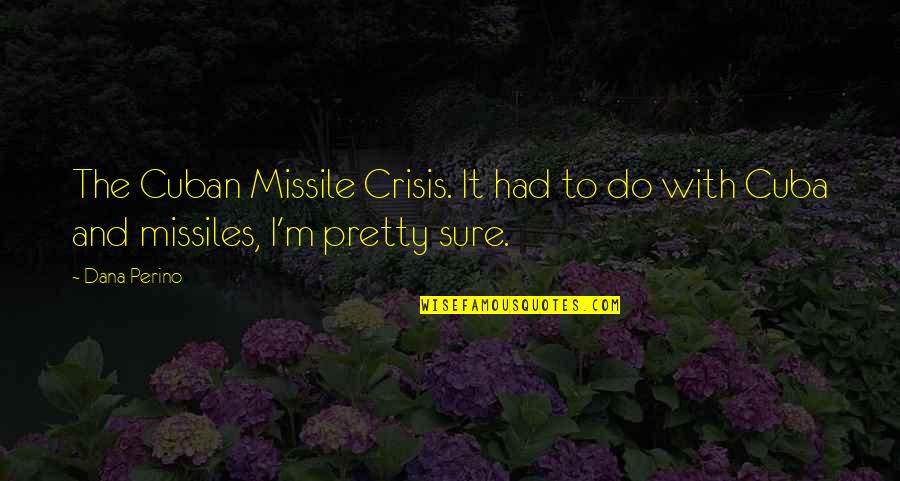 Fargo Accent Quotes By Dana Perino: The Cuban Missile Crisis. It had to do