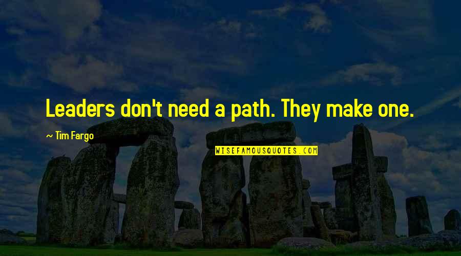 Fargo Quotes By Tim Fargo: Leaders don't need a path. They make one.