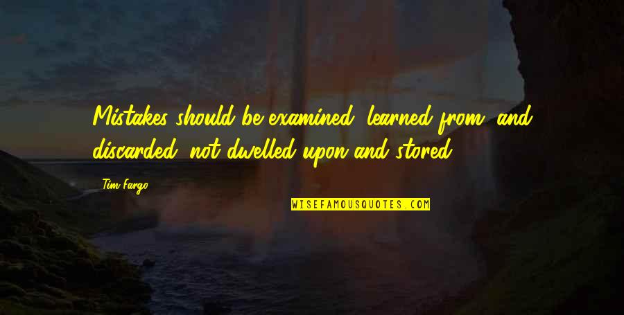 Fargo Quotes By Tim Fargo: Mistakes should be examined, learned from, and discarded;