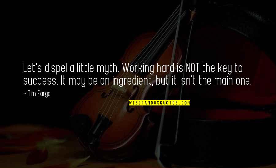 Fargo Quotes By Tim Fargo: Let's dispel a little myth. Working hard is