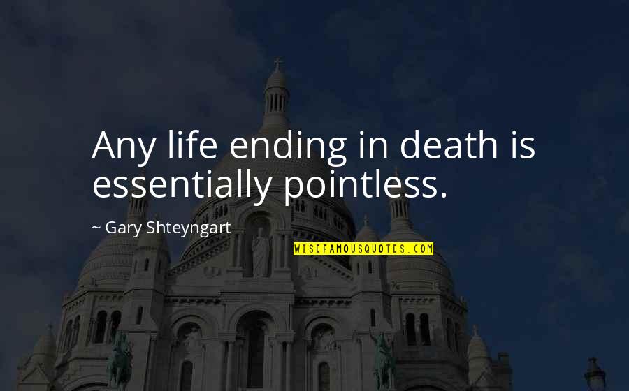 Farhad Aslani Quotes By Gary Shteyngart: Any life ending in death is essentially pointless. Farhad Aslani Quotes By Gary Shteyngart: Any life ending in death is essentially pointless.