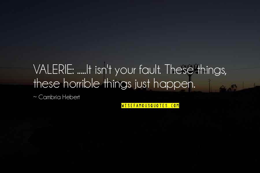 Farhad Zerak Quotes By Cambria Hebert: VALERIE: .....It isn't your fault. These things, these