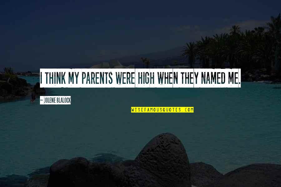 Farhadi Saeid Quotes By Jolene Blalock: I think my parents were high when they Farhadi Saeid Quotes By Jolene Blalock: I think my parents were high when they