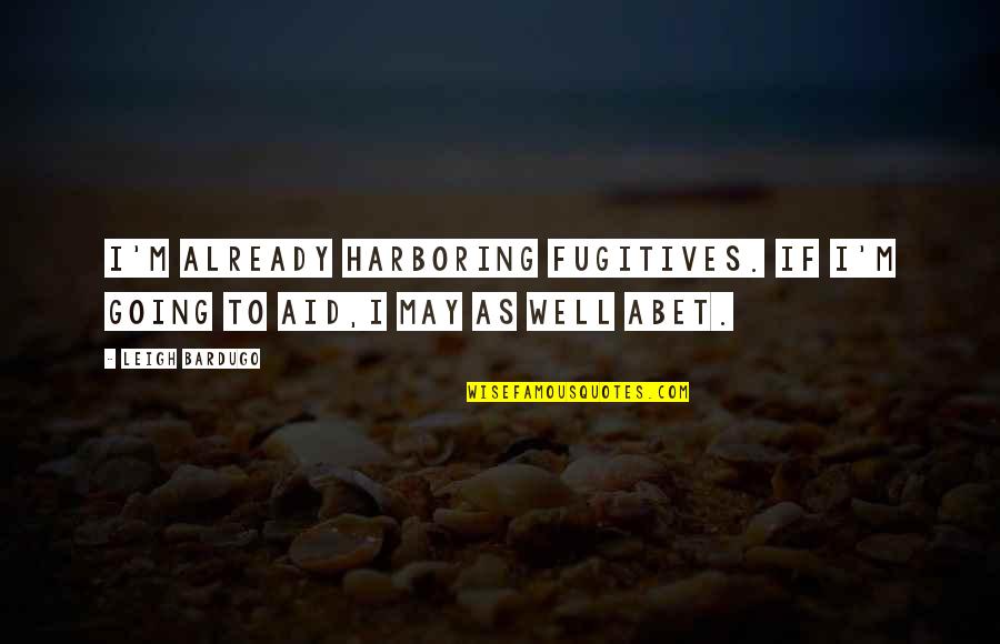 Farhan 3 Idiots Quotes By Leigh Bardugo: I'm already harboring fugitives. If I'm going to