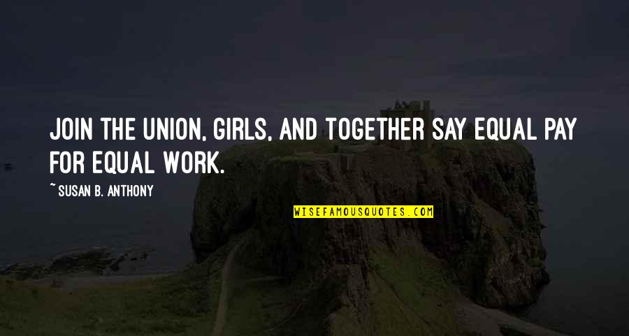 Farhan Quotes By Susan B. Anthony: Join the union, girls, and together say Equal