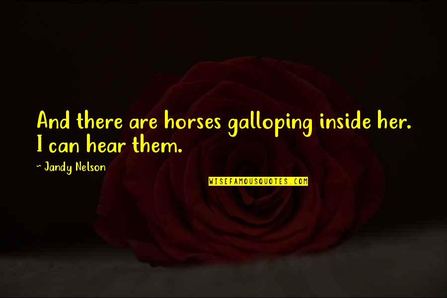 Farhan Saeed Quotes By Jandy Nelson: And there are horses galloping inside her. I Farhan Saeed Quotes By Jandy Nelson: And there are horses galloping inside her. I